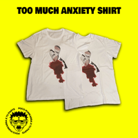 Image 1 of TOO MUCH ANXIETY SHIRT 2x1