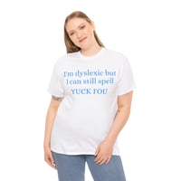 I'm dyslexic but I can still spell yuck found funny shirt