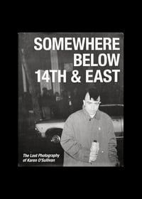 Image 1 of SOMEWHERE BELOW 14TH & EAST - THE LOST PHOTOGRAPHY OF KAREN O’SULLIVAN