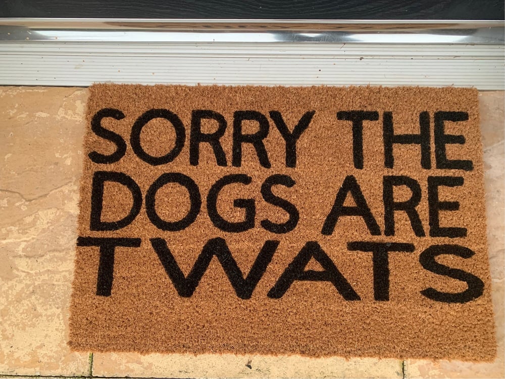 Image of Sorry the dogs are twats. No silhouette just the writing. Hand painted. Makes the perfect funny g...
