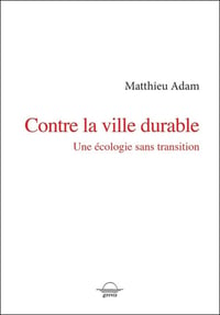 CONTRE LA VILLE DURABLE - Matthieu ADAM