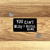 Image 2 of "You Can't Blow a Digital Game" Anti-Piracy Parody Laminated Sticker