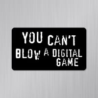 Image 1 of "You Can't Blow a Digital Game" Anti-Piracy Parody Magnet