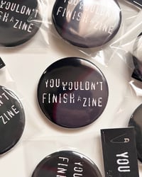 Image 1 of You Wouldn't Finish a Zine Button