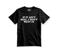 If it ain't real, I don't want it. ( Unisex shirt)