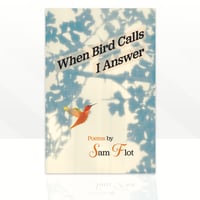 Image 1 of When Bird Calls I Answer - Poems by Sam Flot