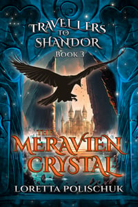 YA - The Meravien Crystal - Travellers to Shandor, Book 3 (by Loretta Polischuk)