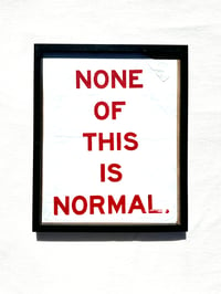 Image of “NONE OF THIS IS NORMAL” Framed Silkscreen Print