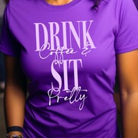 Image 11 of Drink Coffee and Sit Pretty Tee