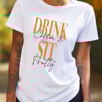 Image 9 of Drink Coffee and Sit Pretty Tee