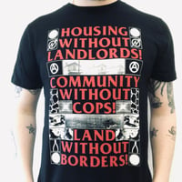 HOUSING WITHOUT LANDLORDS! COMMUNITY WITHOUT COPS! LAND WITHOUT BORDERS! T-SHIRT