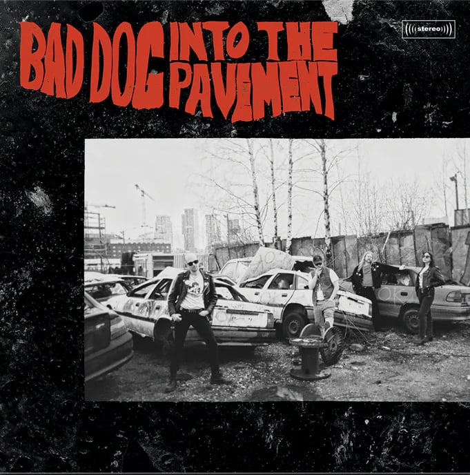 Bad Dog "Into The Pavement (Dead Beat)