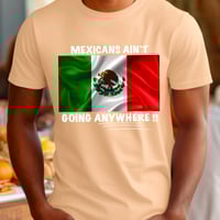 Image 8 of Mexicans Ain't Going Anywhere Tee