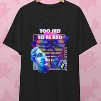 Image 1 of Too Sad To Be Rad T-Shirt