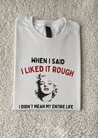 Image 2 of WHEN I SAID I LIKED IT ROUGH T-SHIRT