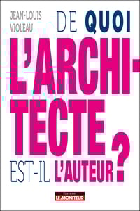 Image 1 of DE QUOI L’ARCHITECTE EST-IL L’AUTEUR ? - Jean-Louis VIOLEAU