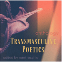 Transmasculine Poetics: Filling the Gap in Literature & the Silences Around Us
