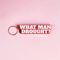 What Man Drought? - rubber keyring