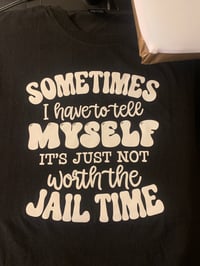 Sometimes i have to tell myself it’s just not worth the jailtime