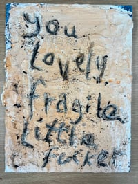 You lovely fragile little fucker 