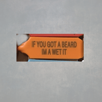 IF YOU GOT A BEARD IMMA WET IT TAGS