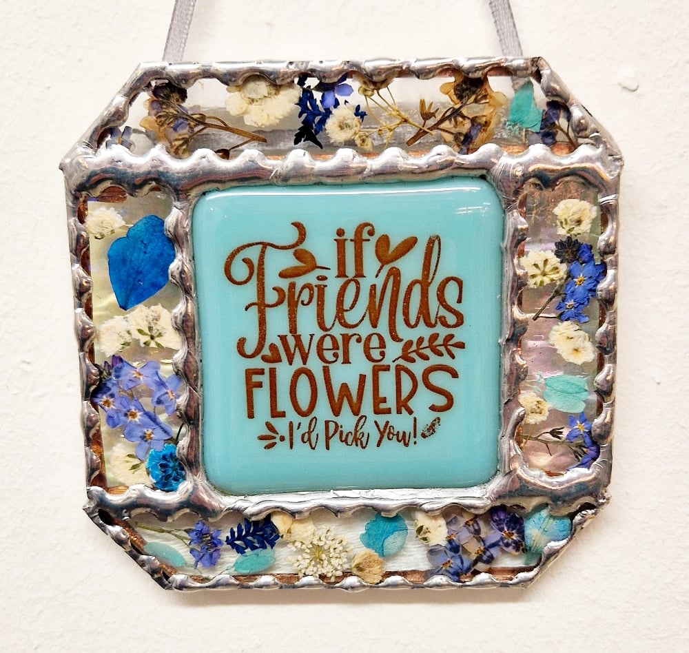 Image of Fused and Stained Glass Real Flower - If Friends Were Flowers...