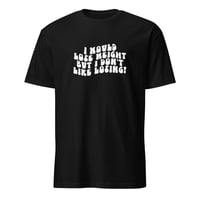 Image 1 of I Would Lose Weight But I Don't Like Losing Unisex T-Shirt