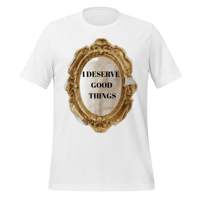 Image 1 of I DESERVE GOOD THINGS t-shirt