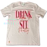 Image 1 of Drink Coffee and Sit Pretty Tee