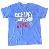 Image 1 of Be Happy It Drives People Crazy!! Tee