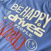 Image 2 of Be Happy It Drives People Crazy!! Tee
