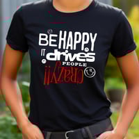 Image 7 of Be Happy It Drives People Crazy!! Tee
