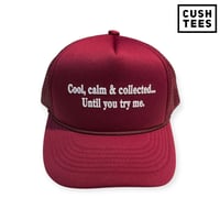 Cool, calm & collected...Until you try me. (Trucker) Burgundy