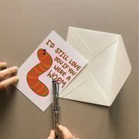 I'd Still Love You If You Were a Worm Greeting Card