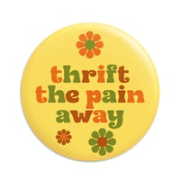 Image 1 of Thrift The Pain Away Button/ Magnet