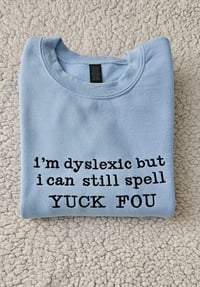 Image 2 of I'm dyslexic but I can still spell YUCK FOU sweater/hoodie