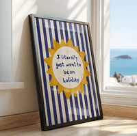 Image 3 of Just Want To Be On Holiday Print