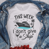 'This Week, I Don't Give a Ship' Graphic Humorous Travel Tee for Cruisers 