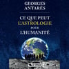 GEORGES ANTARÈS - CE QUE PEUT L'ASTROLOGIE POUR L'HUMANITÉ