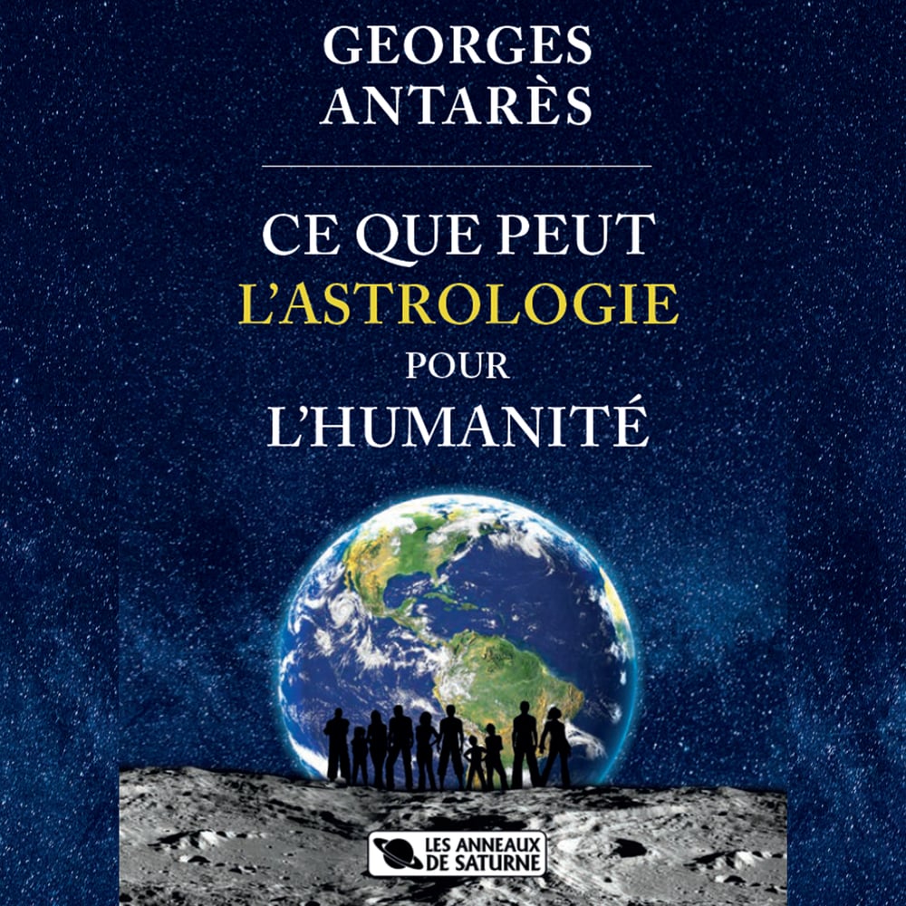 GEORGES ANTARÈS - CE QUE PEUT L'ASTROLOGIE POUR L'HUMANITÉ