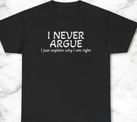 I never argue t-shirt