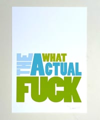 Image 7 of What The Actual Fuck  - Signed and embossed Fine Art Print 