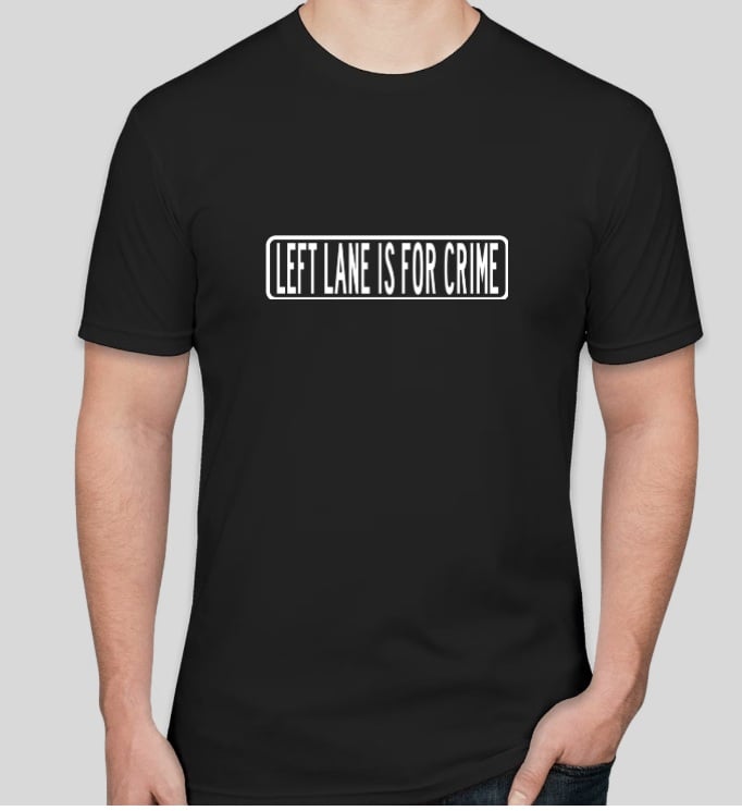 Image of Wide Left Lane Is For Crime Shirts in Black