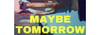 "Maybe Tomorow"