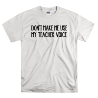 Don't Make Me Use My Teacher Voice