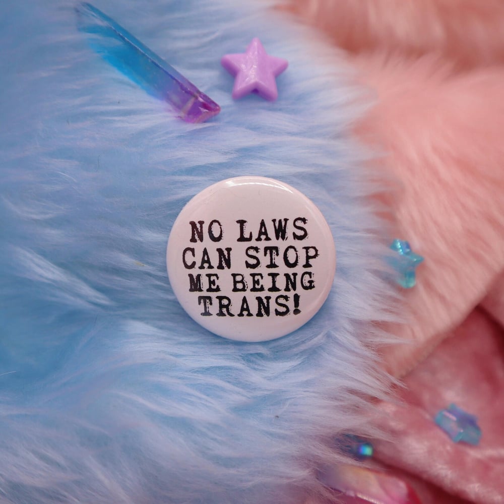 Image of No Laws Can Stop Me Being Trans! Button Badge