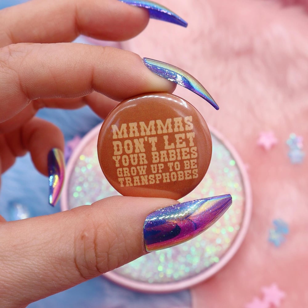 Image of Mammas Don't Let Your Babies Grow Up To Be Transphobes Button Badge 