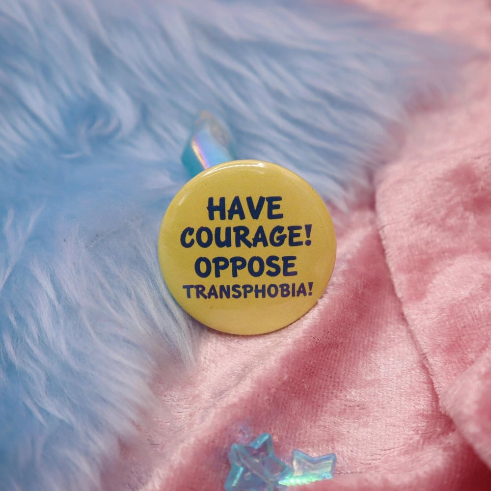 Image of Have Courage! Oppose Transphobia! Button Badge