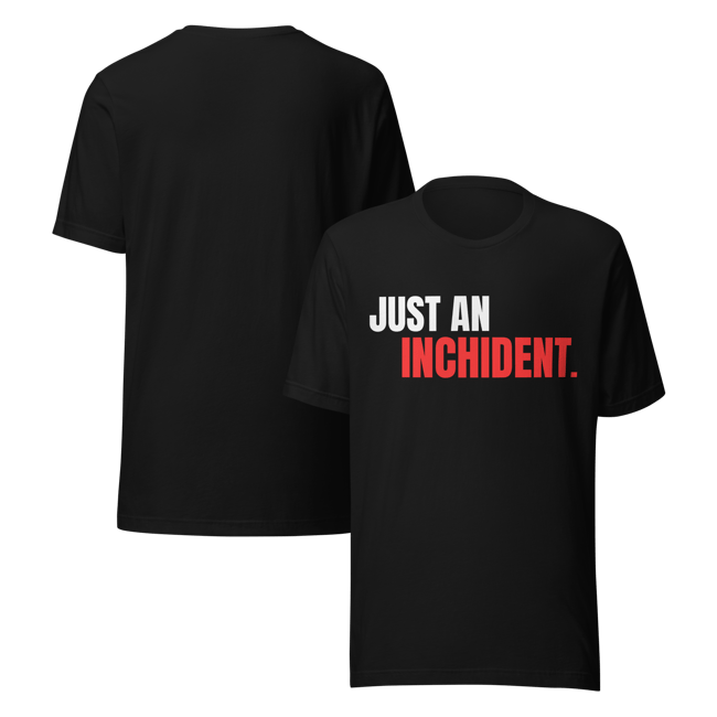 Just an Inchident T-Shirt 