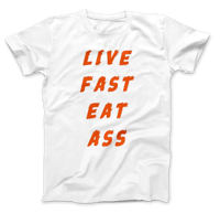 Live Fast Eat Ass T-Shirt